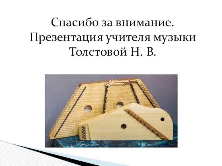 Спасибо за внимание.Презентация учителя музыки Толстовой Н. В.