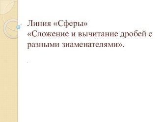 Линия Сферы Сложение и вычитание дробей с разными знаменателями.