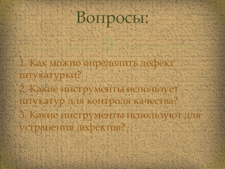 1. Как можно определить дефект штукатурки?2. Какие инструменты использует штукатур для контроля