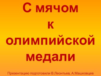 Презентация к уроку по теме Современные Олимпийские игры. С мячом к олимпийской медали