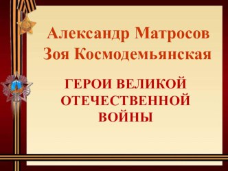 Презентация для классного часа Александр Матросов, Зоя Космодемьянская (9 класс)