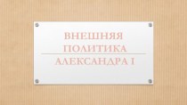 Презентация Внешняя политика Александра I