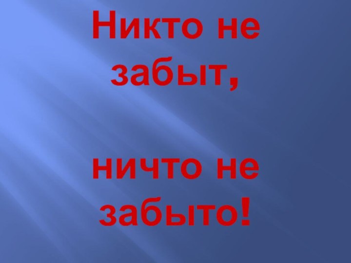 Никто не забыт,  ничто не забыто!