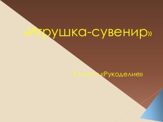 Презентация по технологии Игрушка - сувенир 5 класс тема Рукоделие