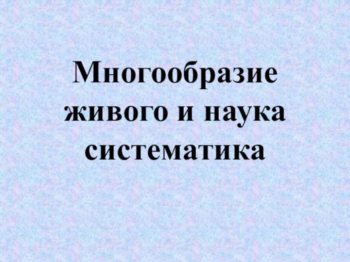 Многообразие живого и наука систематика