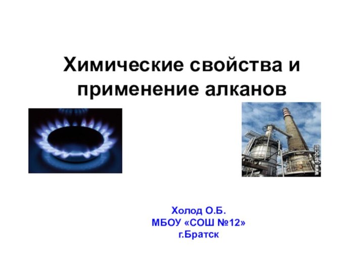 Химические свойства и применение алканов Холод О.Б.МБОУ «СОШ №12»г.Братск