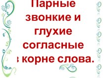 Презентация по русскому языку Парные звонкие и глухие согласные в корне слова (2 класс)