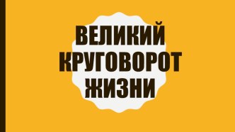 Презентация по окружающему миру на тему Великий круговорот жизни