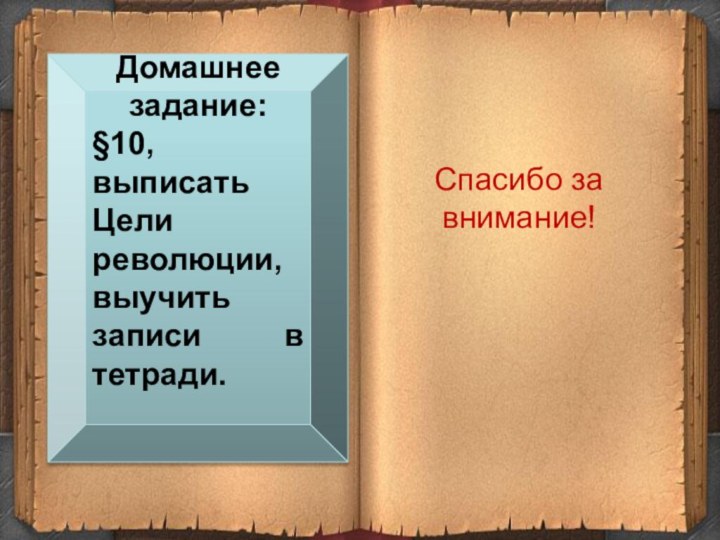 Домашнее задание:§10,выписать Цели революции, выучить записи в тетради. Спасибо за внимание!