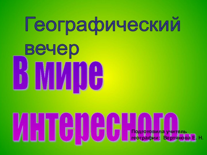 Географический  вечер В мире  интересного...Подготовила учитель