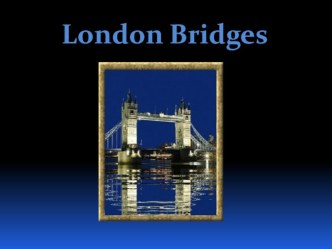 ПРЕЗЕНТАЦИЯ London Bridges ( 7 класс)