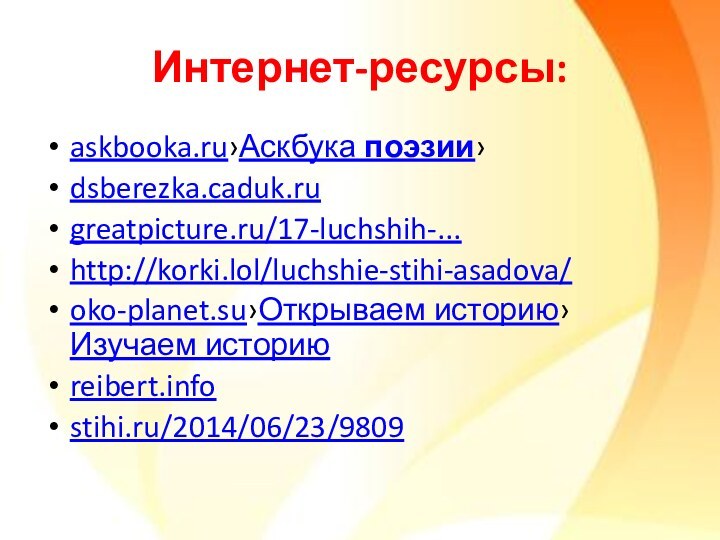 Интернет-ресурсы:askbooka.ru›Аскбука поэзии›dsberezka.caduk.rugreatpicture.ru/17-luchshih-...http://korki.lol/luchshie-stihi-asadova/ oko-planet.su›Открываем историю›Изучаем историюreibert.infostihi.ru/2014/06/23/9809