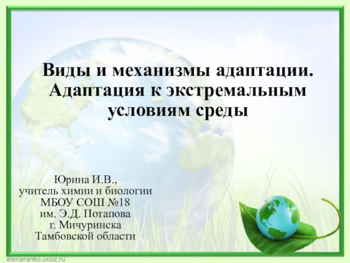 Виды и механизмы адаптации. Адаптация к экстремальным условиям среды Юрина И.В., учитель