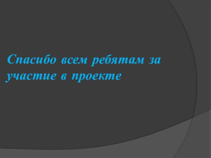 Спасибо всем ребятам за   участие в проекте