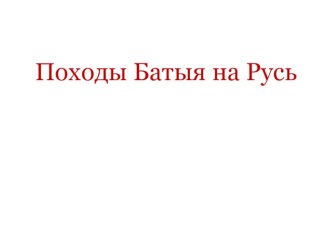 Презентация к уроку по Истории 6 класс Походы Батыя на Русь