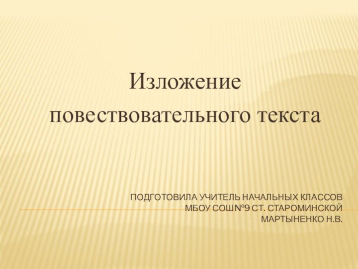 Подготовила учитель начальных классов   МБОУ СОШ№9 ст. Староминской  Мартыненко Н.В.Изложение повествовательного текста