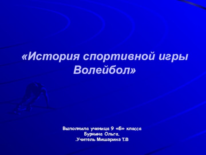 «История спортивной игры Волейбол»Выполнила ученица 9 «Б» класса Бурнина Ольга. Учитель Мишарина Т.В.