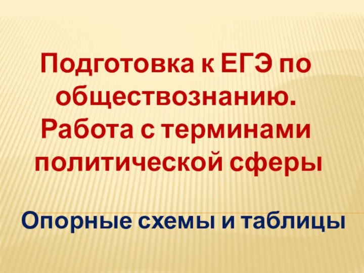 Подготовка к ЕГЭ по обществознанию. Работа с терминами политической сферыОпорные схемы и таблицы