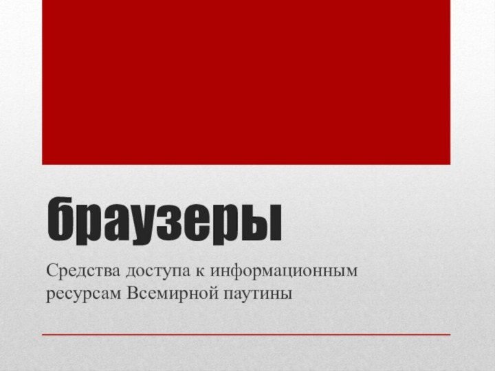 браузерыСредства доступа к информационным ресурсам Всемирной паутины