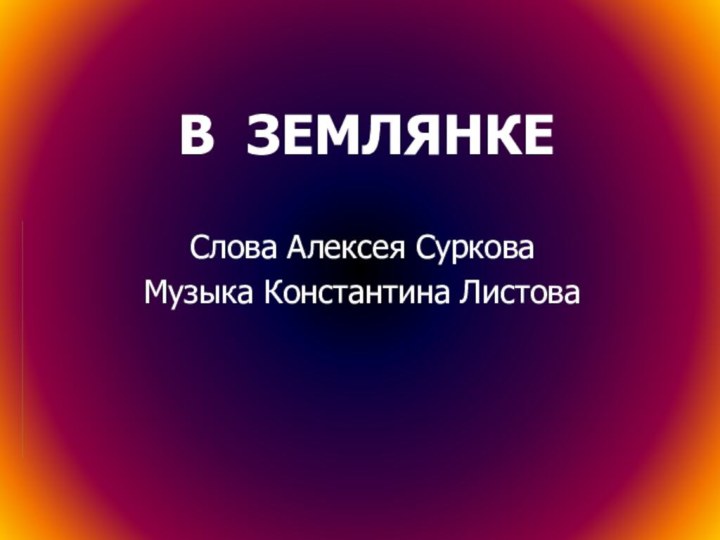 В ЗЕМЛЯНКЕСлова Алексея СурковаМузыка Константина Листова