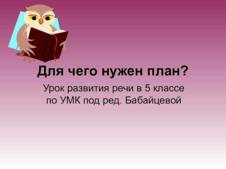 Для чего нужен план?Урок развития речи в 5 классе по УМК под ред. Бабайцевой