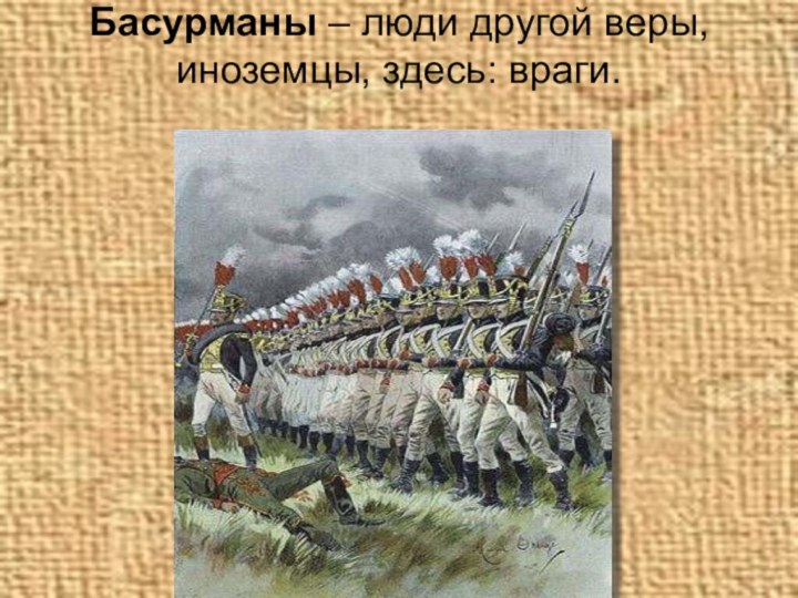 Басурманы – люди другой веры, иноземцы, здесь: враги.