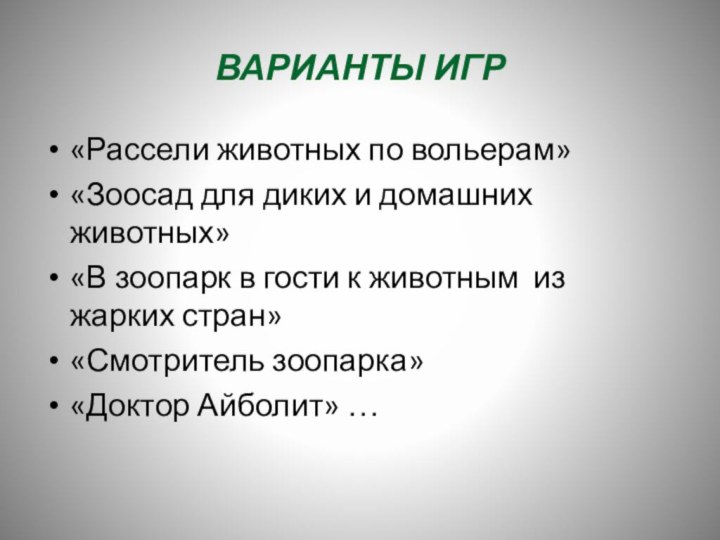 ВАРИАНТЫ ИГР«Рассели животных по вольерам»«Зоосад для диких и домашних животных»«В зоопарк в