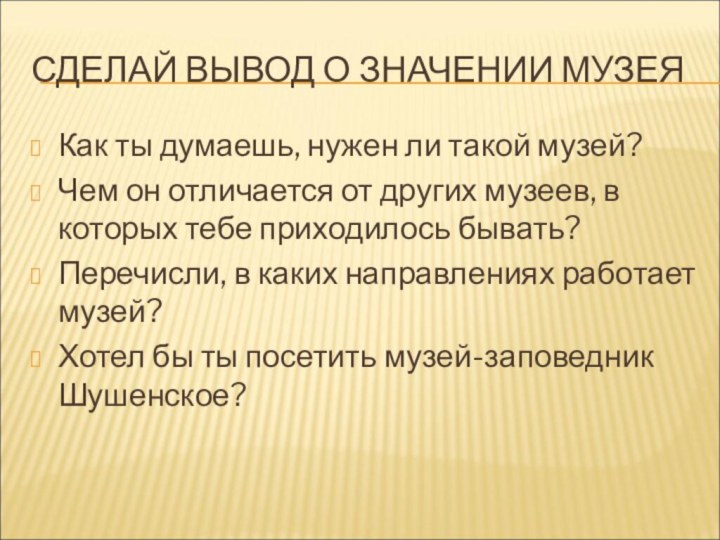 СДЕЛАЙ ВЫВОД О ЗНАЧЕНИИ МУЗЕЯКак ты думаешь, нужен ли такой музей?Чем он