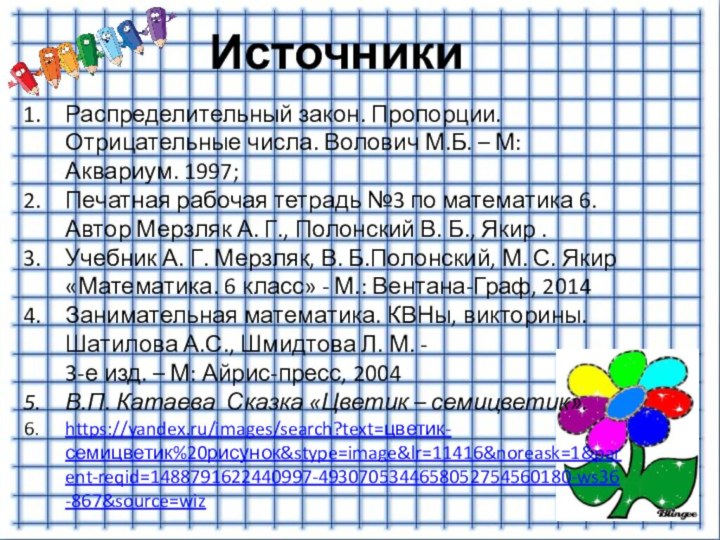 ИсточникиРаспределительный закон. Пропорции. Отрицательные числа. Волович М.Б. – М: Аквариум. 1997;Печатная рабочая