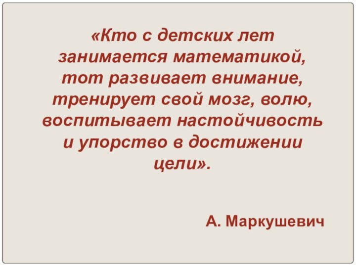 «Кто с детских лет занимается математикой, тот развивает внимание, тренирует свой мозг,