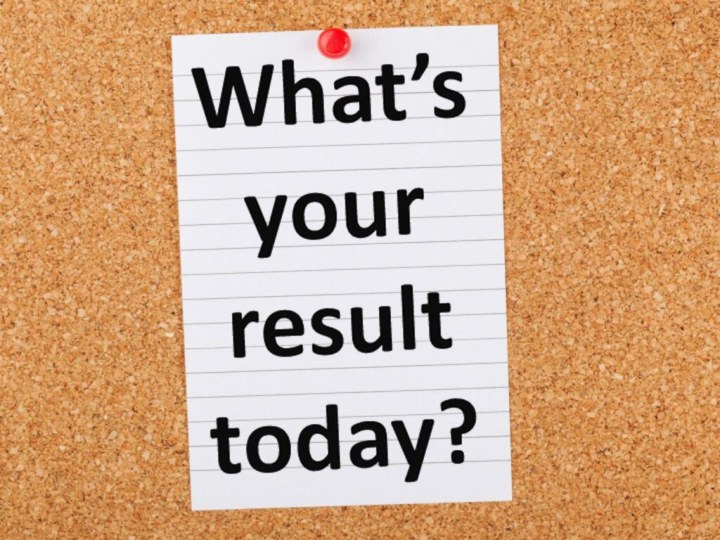 What’s your result today?