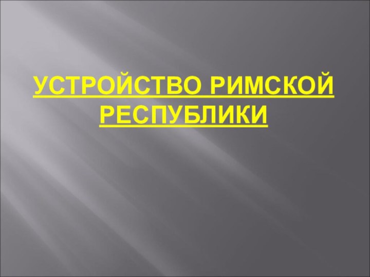 УСТРОЙСТВО РИМСКОЙ РЕСПУБЛИКИ