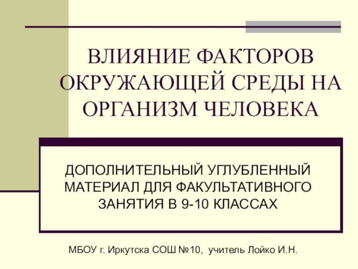 ВЛИЯНИЕ ФАКТОРОВ ОКРУЖАЮЩЕЙ СРЕДЫ НА ОРГАНИЗМ ЧЕЛОВЕКАДОПОЛНИТЕЛЬНЫЙ УГЛУБЛЕННЫЙ МАТЕРИАЛ ДЛЯ ФАКУЛЬТАТИВНОГО ЗАНЯТИЯ