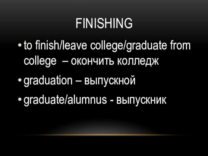 Finishingto finish/leave college/graduate from college – окончить колледжgraduation – выпускной graduate/alumnus - выпускник