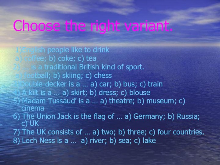 Choose the right variant. 1)English people like to drink a) coffee; b)