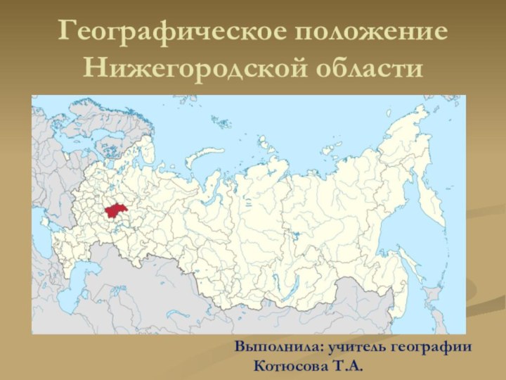 Географическое положение Нижегородской областиВыполнила: учитель географии Котюсова Т.А.