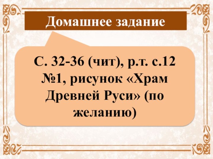 Домашнее заданиеС. 32-36 (чит), р.т. с.12 №1, рисунок «Храм Древней Руси» (по желанию)