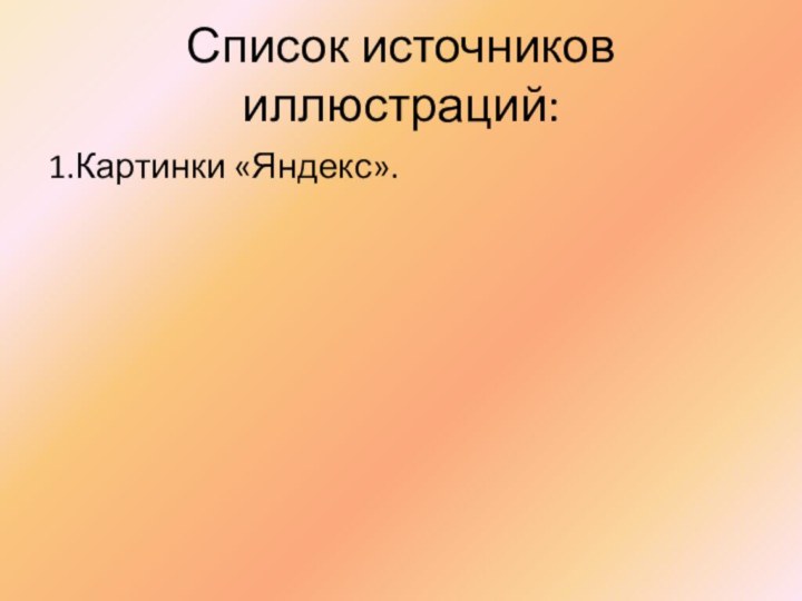 Список источников иллюстраций:1.Картинки «Яндекс».