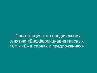 Презентация к логопедическому занятию на тему Дифференциация О - Ё