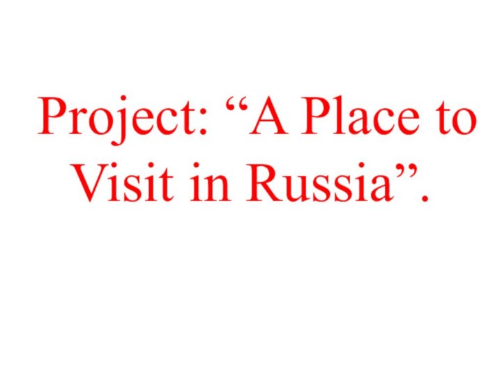 Project: “A Place to Visit in Russia”.