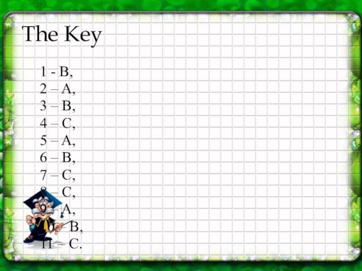 The Key	1 - B,	2 – A,	3 – B, 	4 – C,	5 –