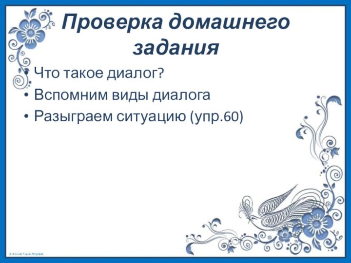 Проверка домашнего задания Что такое диалог?Вспомним виды диалогаРазыграем ситуацию (упр.60)