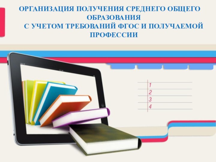 ОРГАНИЗАЦИЯ ПОЛУЧЕНИЯ СРЕДНЕГО ОБЩЕГО ОБРАЗОВАНИЯ С УЧЕТОМ ТРЕБОВАНИЙ ФГОС И ПОЛУЧАЕМОЙ ПРОФЕССИИ