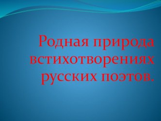 Презентация к теме Родная природа в стихотворениях русских поэтов