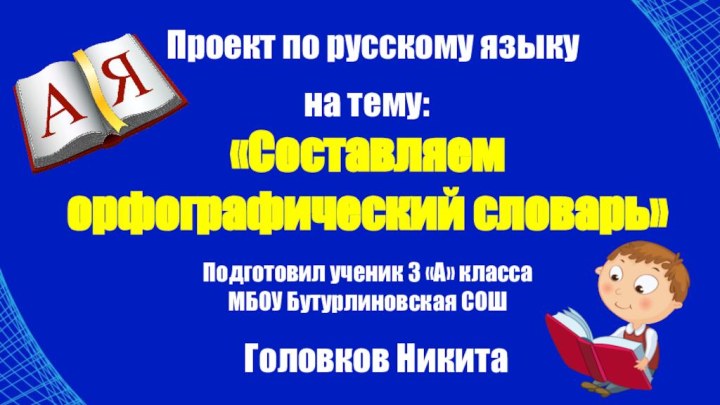 Проект по русскому языку«Составляем орфографический словарь»на тему:Подготовил ученик 3 «А» класса МБОУ Бутурлиновская СОШГоловков Никита