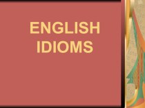 Презентация по английскому языку Идиомы
