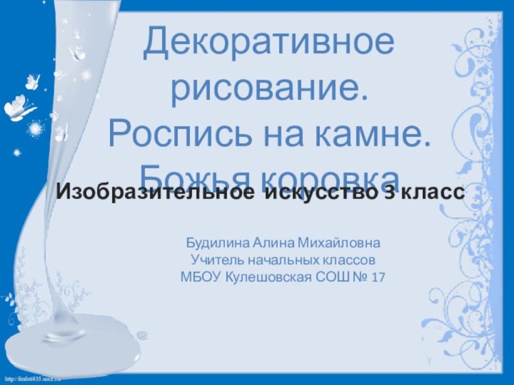 Декоративное рисование.Роспись на камне.Божья коровкаИзобразительное искусство 3 классБудилина Алина МихайловнаУчитель начальных классовМБОУ Кулешовская СОШ № 17