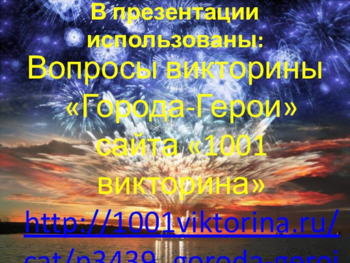 В презентации использованы: Вопросы викторины «Города-Герои»