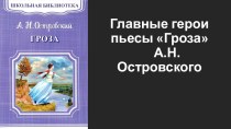 Презентация по литературе на тему Главные герои пьесы Гроза А.Н. Островского (10 класс)