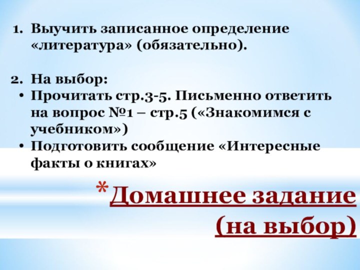 Домашнее задание  (на выбор)Выучить записанное определение «литература» (обязательно).На выбор:Прочитать стр.3-5. Письменно